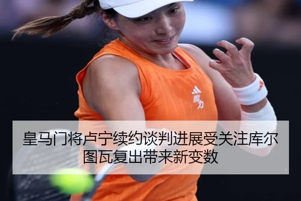 皇马门将卢宁续约谈判进展受关注库尔图瓦复出带来新变数
