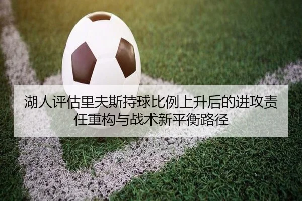 湖人评估里夫斯持球比例上升后的进攻责任重构与战术新平衡路径